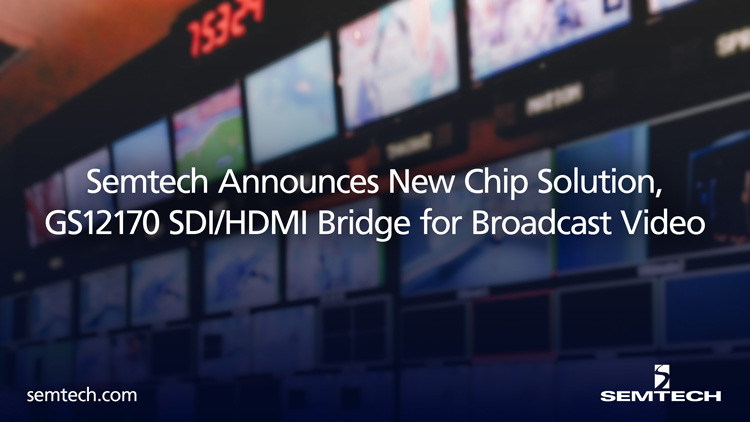 Semtech、放送映像用新チップソリューション「GS12170 SDI/HDMI Bridge」を発表