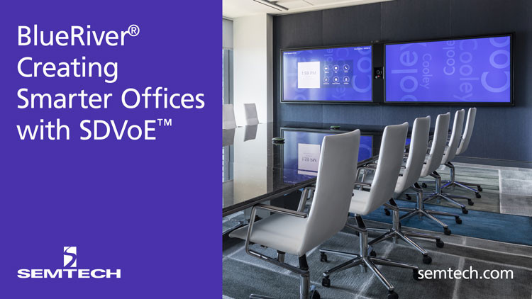 Semtech’s BlueRiver® Technology Creates Smarter Offices with SDVoE™ 