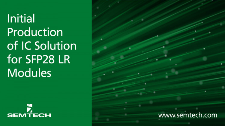 Semtech Announces Initial Production of an IC Solution for SFP28 LR Modules for Data Centers and Wireless Applications